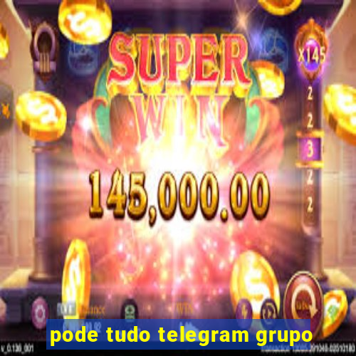 pode tudo telegram grupo